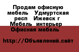 Продам офисную мебель - Удмуртская респ., Ижевск г. Мебель, интерьер » Офисная мебель   